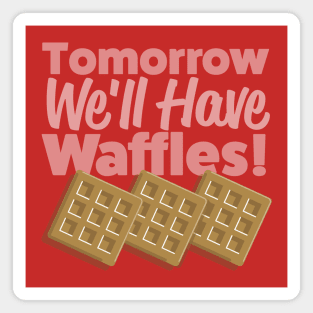 Tomorrow We'll Have Waffles! Magnet